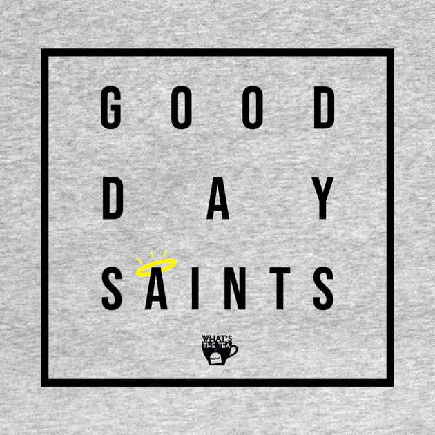 Good Day Saints by WhatsTheTeaPod